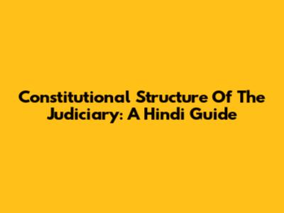 Constitutional Structure Of The Judiciary: A Hindi Guide