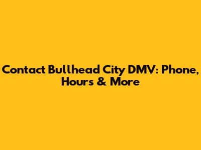 Contact Bullhead City DMV: Phone, Hours & More