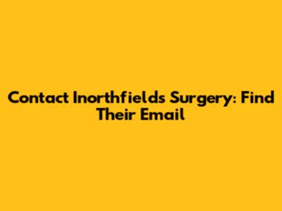 Contact Inorthfields Surgery: Find Their Email