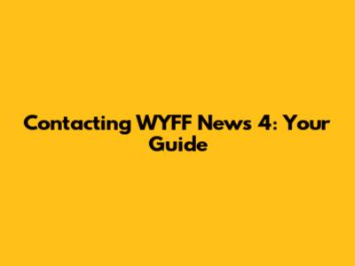Contacting WYFF News 4: Your Guide