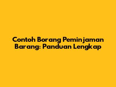 Contoh Borang Peminjaman Barang: Panduan Lengkap