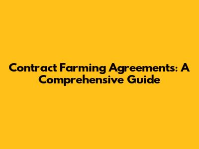 Contract Farming Agreements: A Comprehensive Guide