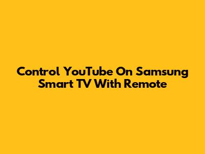 Control YouTube On Samsung Smart TV With Remote