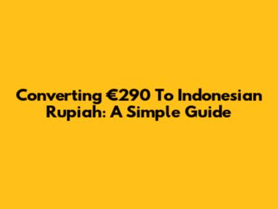 Converting €290 To Indonesian Rupiah: A Simple Guide