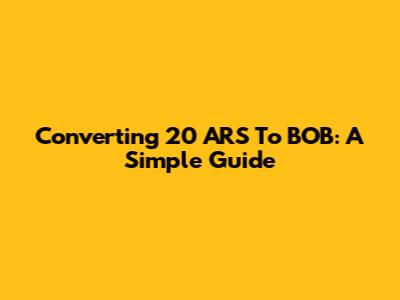 Converting 20 ARS To BOB: A Simple Guide