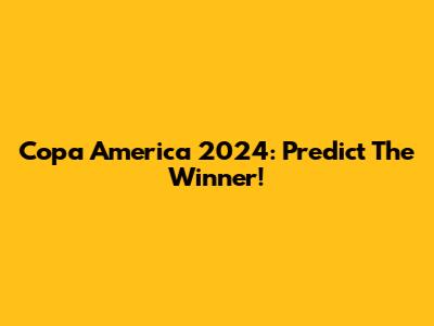 Copa America 2024: Predict The Winner!