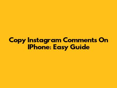 Copy Instagram Comments On IPhone: Easy Guide