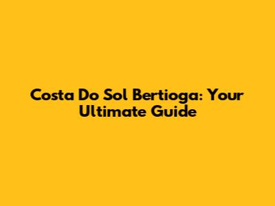 Costa Do Sol Bertioga: Your Ultimate Guide