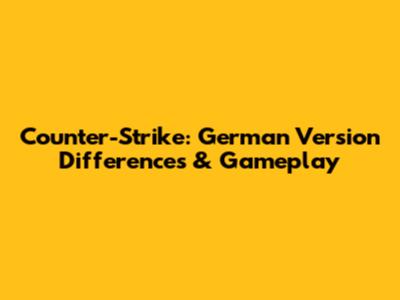 Counter-Strike: German Version Differences & Gameplay