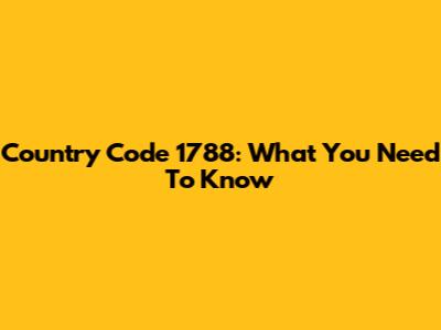 Country Code 1788: What You Need To Know