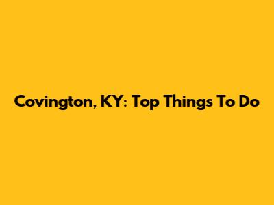 Covington, KY: Top Things To Do