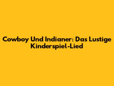 Cowboy Und Indianer: Das Lustige Kinderspiel-Lied