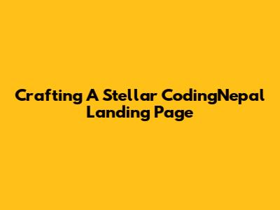 Crafting A Stellar CodingNepal Landing Page