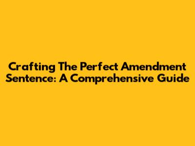 Crafting The Perfect Amendment Sentence: A Comprehensive Guide
