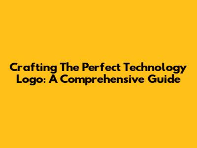Crafting The Perfect Technology Logo: A Comprehensive Guide