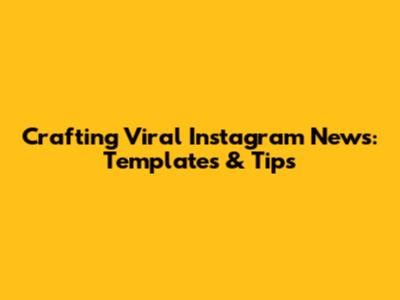 Crafting Viral Instagram News: Templates & Tips