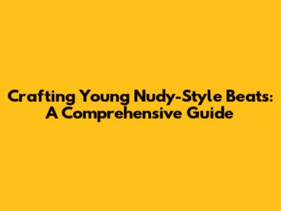 Crafting Young Nudy-Style Beats: A Comprehensive Guide
