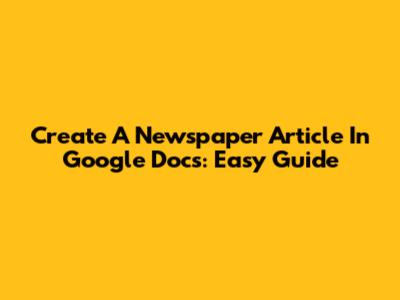 Create A Newspaper Article In Google Docs: Easy Guide