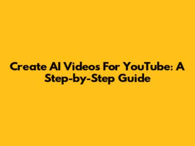 Create AI Videos For YouTube: A Step-by-Step Guide