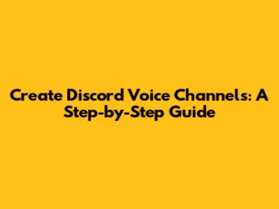Create Discord Voice Channels: A Step-by-Step Guide