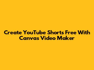 Create YouTube Shorts Free With Canva's Video Maker