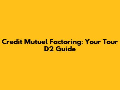 Credit Mutuel Factoring: Your Tour D2 Guide