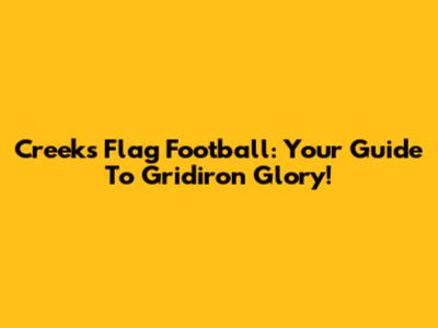 Creeks Flag Football: Your Guide To Gridiron Glory!