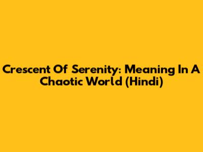 Crescent Of Serenity: Meaning In A Chaotic World (Hindi)