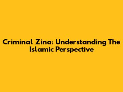 Criminal Zina: Understanding The Islamic Perspective