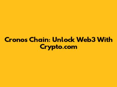 Cronos Chain: Unlock Web3 With Crypto.com