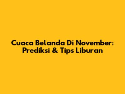 Cuaca Belanda Di November: Prediksi & Tips Liburan