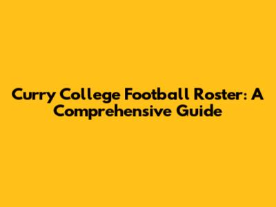 Curry College Football Roster: A Comprehensive Guide