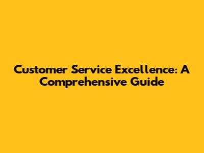 Customer Service Excellence: A Comprehensive Guide