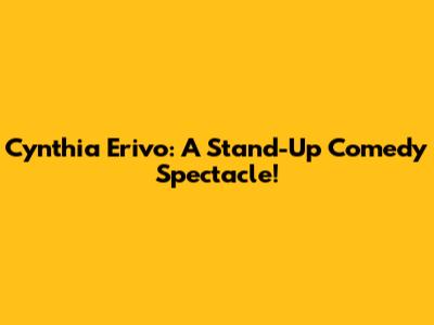 Cynthia Erivo: A Stand-Up Comedy Spectacle!