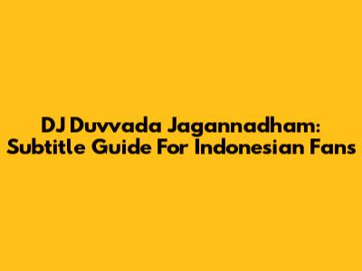DJ Duvvada Jagannadham: Subtitle Guide For Indonesian Fans