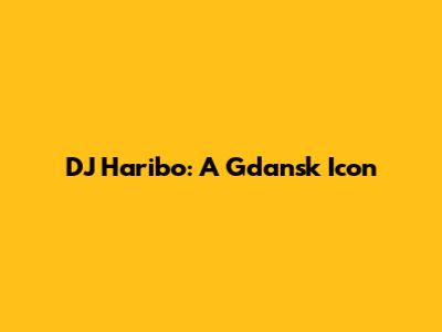 DJ Haribo: A Gdansk Icon