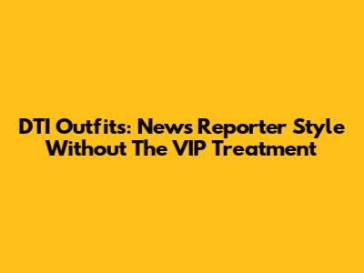 DTI Outfits: News Reporter Style Without The VIP Treatment