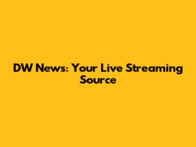 DW News: Your Live Streaming Source