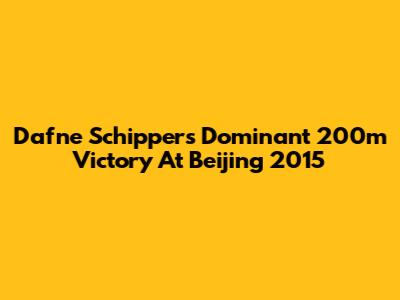 Dafne Schippers' Dominant 200m Victory At Beijing 2015
