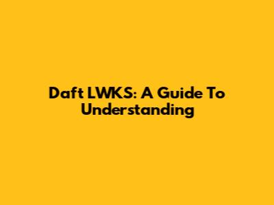 Daft LWKS: A Guide To Understanding