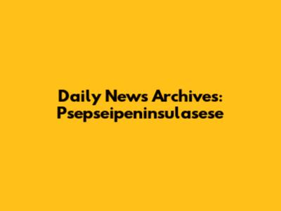 Daily News Archives: Psepseipeninsulasese