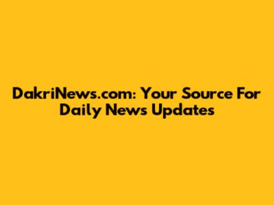 DakriNews.com: Your Source For Daily News Updates