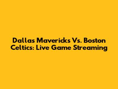 Dallas Mavericks Vs. Boston Celtics: Live Game Streaming