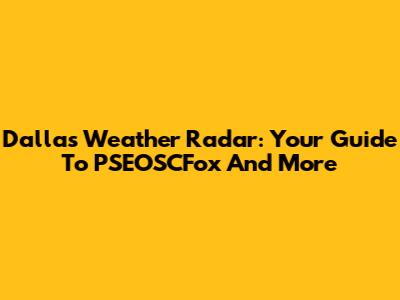 Dallas Weather Radar: Your Guide To PSEOSCFox And More