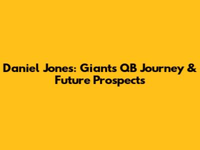 Daniel Jones: Giants' QB Journey & Future Prospects