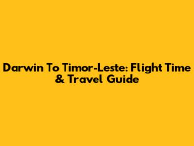Darwin To Timor-Leste: Flight Time & Travel Guide