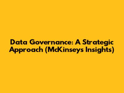 Data Governance: A Strategic Approach (McKinsey's Insights)