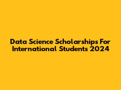 Data Science Scholarships For International Students 2024