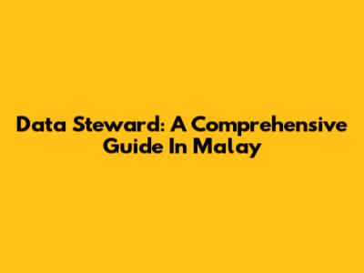 Data Steward: A Comprehensive Guide In Malay