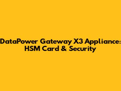 DataPower Gateway X3 Appliance: HSM Card & Security